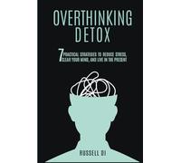 Overthinking Detox: 7 Practical Strategies to Reduce Stress, Clear Your Mind, and Live in the Present