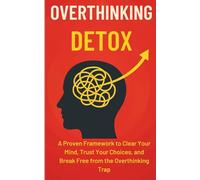 Overthinking Detox: A Proven Framework to Clear Your Mind, Trust Your Choices, and Break Free from the Overthinking Trap: 2 (Clarity Mindset Series)
