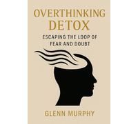 Overthinking Detox: Escaping the Loop of Fear and Doubt