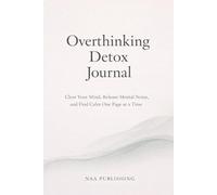 Overthinking Detox Journal: Clear Your Mind, Release Mental Noise, and Find Calm One Page at a Time