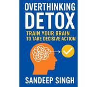 Overthinking Detox: Train Your Brain to Take Decisive Action