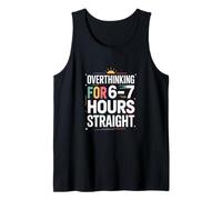Overthinking for 6 7 Hours Straight Humor Tank Top