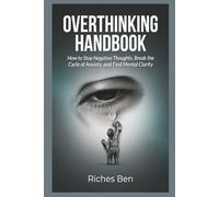 Overthinking Hand book: How to Stop Negative Thoughts, Break the Cycle of Anxiety, and Find Mental Clarity