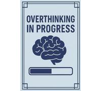 Overthinking in Progress: A Blank Lined Journal for People Who’ve Already Thought of Ten Ways This Could Go Wrong