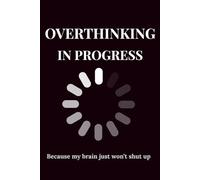 Overthinking in Progress: Because my mind won’t shut up