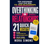 Overthinking in Relationships: 21 Quick Resets to Stop Overanalyzing Texts, Calm Relationship Anxiety, and Quit Turning Silence into Panic