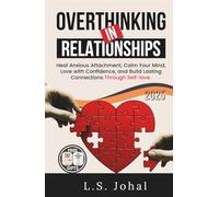 OVERTHINKING IN RELATIONSHIPS: HEAL ANXIOUS ATTACHMENT, CALM YOUR MIND, LOVE WITH CONFIDENCE AND BUILD LASTING CONNECTIONS THROUGH SELF-LOVE (SELF-HELP AND RELATIONSHIPS)