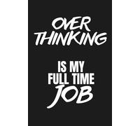 Overthinking Is My Full Time Job - Office Humor Notebook: 120 Lined Pages for Notes, Journaling and Daily Writing