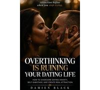Overthinking Is Ruining Your Dating Life: How to Stop Dating Anxiety, Self-Sabotage, and Create Real Attraction (The Modern Seduction Series)