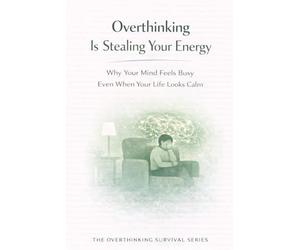 Overthinking Is Stealing Your Energy: Why Your Mind Feels Busy Even When Your Life Looks Calm: 5 (The Overthinking Survival Series)