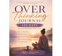 Overthinking Journal: 120 Days to Calm Your Mind and Let Go: A Guided Workbook to Stop Overthinking, Release Anxiety, Break Negative Thought Patterns, ... Emotional Resilience, and Find Inner Peace