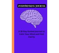 Overthinking Journal: A 30-Day Guided Journal to Calm Your Mind and Find Clarity