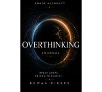 Overthinking Journal: Practical Prompts to Break Mental Loops, Cut Through Noise, and Return to Clarity - Shade Alchemy™