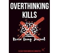 Overthinking Kills: Brain Dump Journal: 5 Minute Daily Mind Reset Notebook for Clearing Chaos & Anxiety | 120 Pages | 8.5×11