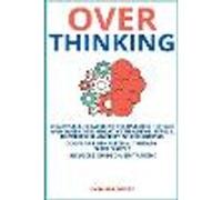 Overthinking. Learn Self-Treatment Techniques to Face and Overcome Negative Thinking, Stress, Depression, Anxiety and Insomnia. Cognitive Behavioral Therapy Made Simple I Includes Guided Meditations