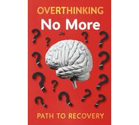 Overthinking No More: A Path to Recovery, Relieving Stress, and Finding Peace of Mind