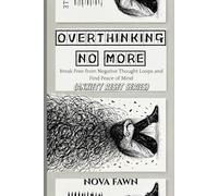 Overthinking No More: Break Free from Negative Thought Loops and Find Peace of Mind (Anxiety Reset Series)