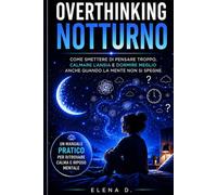 OVERTHINKING NOTTURNO: come smettere di pensare troppo, calmare l'ansia e dormire meglio anche quando la mente non si spegne.