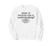 Overthinking quote What If Everyone Else Is Underthinking Sweatshirt