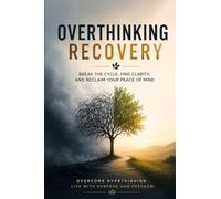 Overthinking Recovery: A Practical Guide to Quiet Your Mind, Stop Overthinking, Manage Anxiety, and Build a Life You Actually Enjoy