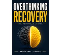 Overthinking Recovery: Stop Overthinking, End Rumination, and Calm Your Anxious Mind - A Practical Science-Based Guide to Breaking the Cycle of Mental Noise, Worry, and Decision Paralysis