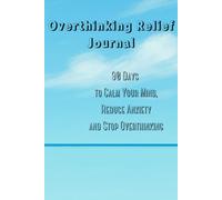 Overthinking Relief Journal: 90 Days to Calm Your Mind, Reduce Anxiety and Stop Overthinking