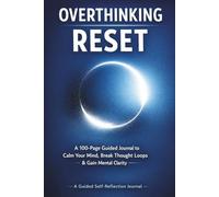 Overthinking Reset: A Guided Journal to Calm Your Mind, Stop Negative Thought Loops, and Gain Mental Clarity in Just 5 Minutes a Day