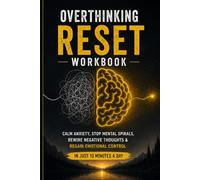 Overthinking Reset Workbook: Calm Anxiety, Stop Mental Spirals, Rewire Negative Thoughts & Regain Emotional Control in Just 10 Minutes a Day