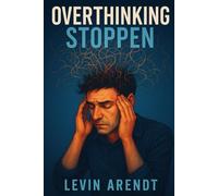 Overthinking stoppen - Schluss mit Grübeln und negativen Gedanken: Wie du Angst, Stress und Selbstzweifel loslässt, dein Gedankenkarussell stoppst und ... Ruhe, Gelassenheit und mentale Stärke findest