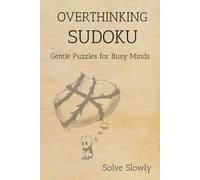 Overthinking Sudoku Puzzle Book: Sudoku Puzzles for Overthinkers I Gentle Puzzles for Busy Minds I 6x9 Inches, 120 pages I 50+Puzzles I Whisper Pages, Reflection Pauses and Solutions Included
