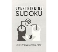 Overthinking Sudoku: Sudoku Puzzles for Overthinking | A Puzzle of Perfectionism and Doubt | 6x9 Inches, 110 Pages | 50+ Puzzles | Solutions Included