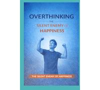 Overthinking: The Silent Enemy of Happiness