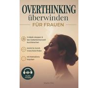 OVERTHINKING ÜBERWINDEN FÜR FRAUEN: Grübeln stoppen & das Gedankenkarussell durchbrechen. Schritt für Schritt innere Ruhe finden - mit Motivations-Impulsen und Audio-Begleitung.