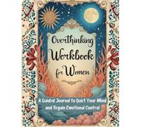 Overthinking Workbook for Women: A Guided Journal to Quiet Your Mind and Regain Emotional Control