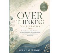 Overthinking Workbook: Practical Exercises, Guided Worksheets, and Daily Strategies to Calm Racing Thoughts, Stop Mental Loops, and Build Greater Mental Clarity (Calderwood Wellness Workbook Series)