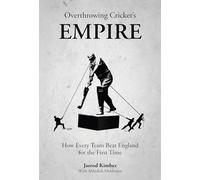 Overthrowing Cricket's Empire : How Every Team Beat England for the First Time