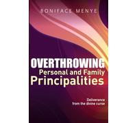 Overthrowing Personal and Family Principalities: Deliverance from the divine curse