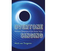 Overtone Singing: Harmonic Dimensions of the Human Voice