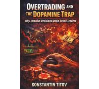 Overtrading and the Dopamine Trap: Why Impulse Decisions Drain Retail Traders: 3 (Forex Trading Psychology & Discipline Playbooks)