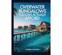 Overwater Bungalows You Can Actually Afford: 2025 Guide to Dreamy but Budget-Friendly Resorts