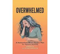 Overwhelmed: A Homeschool Mom's Rescue Plan for Peaceful Routines