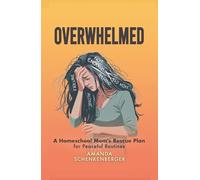 Overwhelmed: A Homeschool Mom's Rescue Plan for Peaceful Routines