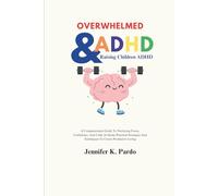 Overwhelmed & ADHD Raising Children With ADHD: A Compassionate Guide To Nurturing Focus, Confidence, And Calm At Home Practical Strategies And Techniques To Create Productive Living (The Mind Balance)