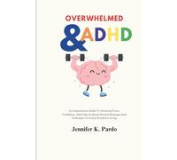 Overwhelmed & ADHD Raising Children With ADHD: A Compassionate Guide To Nurturing Focus, Confidence, And Calm At Home Practical Strategies And Techniques To Create Productive Living (The Mind Balance)
