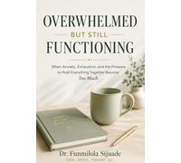 OVERWHELMED BUT STILL FUNCTIONING: When Anxiety, Exhaustion, and the Pressure to Hold Everything Together Become Too Much (Mental Health in Real Life)