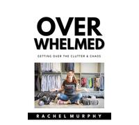 Overwhelmed: Getting over the Clutter & Chaos