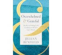 Overwhelmed & Grateful : The Key to Finding God's Goodness in All Life's Ups & Downs
