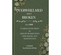 Overwhelmed Isn't Broken: A 7-Day Stabilization for Women Over 45 Who Need Relief, Not Reinvention