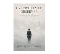 Overwhelmed Observer: Escaping the Fog of Too Much Too Soon with AI: 3 (Pharos Digital Dojo)