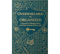 Overwhelmed to Organized: A Journal to Manage Stress and Take Control of Your Life